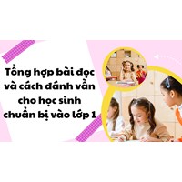 Tổng hợp bài đọc và cách đánh vần cho học sinh chuẩn bị vào lớp 1