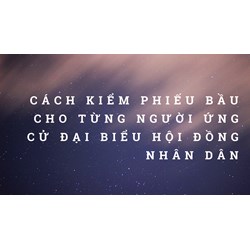 Cách kiểm phiếu bầu cho từng người ứng cử đại biểu Hội đồng nhân dân