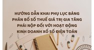 Hướng dẫn khai Phụ lục bảng phân bổ số thuế giá trị gia tăng phải nộp đối với hoạt động kinh doanh xổ số điện toán