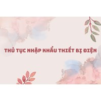Thủ tục nhập khẩu thiết bị điện