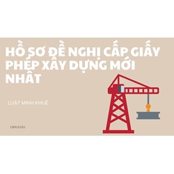 Hồ sơ đề nghị cấp giấy phép xây dựng mới nhất