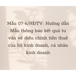 Mẫu 07-6/HĐTV: Hướng dẫn Mẫu thông báo kết quả tư vấn về điều chỉnh tiền thuế của hộ kinh doanh, cá nhân kinh doanh