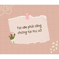 Tại sao phải công chứng tại trụ sở