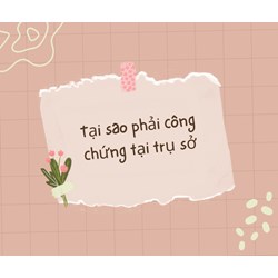 Tại sao phải công chứng tại trụ sở