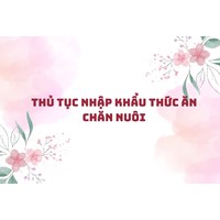 Thủ tục nhập khẩu thức ăn chăn nuôi
