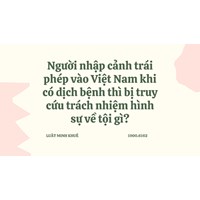 Người nhập cảnh trái phép vào Việt Nam khi có dịch bệnh thì bị truy cứu trách nhiệm hình sự về tội gì?
