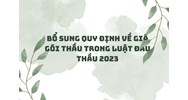 Bổ sung quy định về giá gói thầu trong Luật Đấu thầu mới