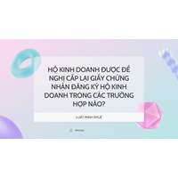 Hộ kinh doanh được đề nghị cấp lại Giấy chứng nhận đăng ký hộ kinh doanh trong các trường hợp nào?