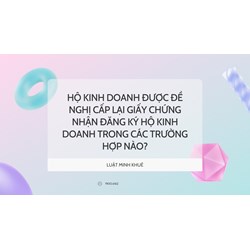 Hộ kinh doanh được đề nghị cấp lại Giấy chứng nhận đăng ký hộ kinh doanh trong các trường hợp nào?
