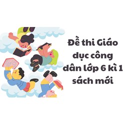 Đề thi Giáo dục công dân lớp 6 kì 1 sách mới chọn lọc