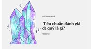 Tiêu chuẩn đánh giá đá quý là gì?