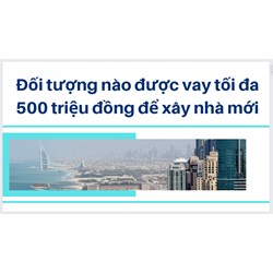 Đối tượng nào được vay tối đa 500 triệu đồng để xây nhà mới