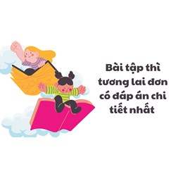 Bài tập thì tương lai đơn có đáp án chi tiết nhất