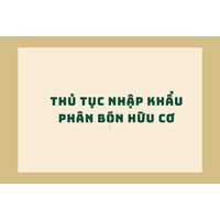 Thủ tục nhập khẩu phân bón hữu cơ