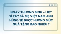 Quà tặng ngày Thương binh Liệt sĩ 27/7 tri ân bà mẹ Việt Nam Anh hùng là bao nhiêu?