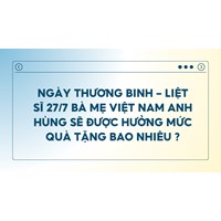 Quà tặng ngày Thương binh Liệt sĩ 27/7 tri ân bà mẹ Việt Nam Anh hùng là bao nhiêu?