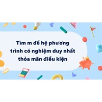 Tìm m để hệ phương trình có nghiệm duy nhất thỏa mãn điều kiện