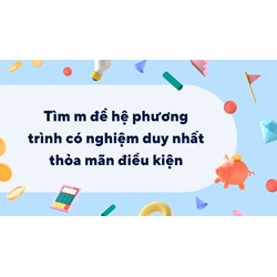 Tìm m để hệ phương trình có nghiệm duy nhất thỏa mãn điều kiện