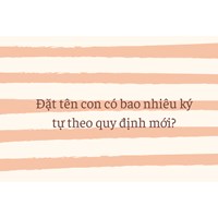 Đặt tên con có bao nhiêu ký tự theo quy định mới?