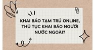 Khai báo tạm trú online, thủ tục khai báo người nước ngoài?
