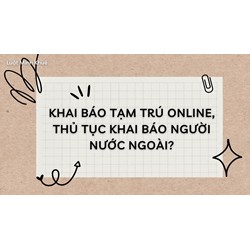 Khai báo tạm trú online, thủ tục khai báo người nước ngoài?