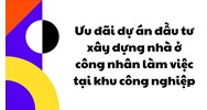Ưu đãi dự án đầu tư xây dựng nhà ở công nhân làm việc tại khu công nghiệp