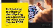 Xử lý chứng thư điện tử phải đáp ứng yêu cầu gì?