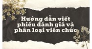 Hướng dẫn viết phiếu đánh giá và phân loại viên chức năm 2025