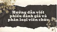 Hướng dẫn viết phiếu đánh giá và phân loại viên chức năm 2025
