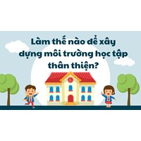 Làm thế nào để xây dựng môi trường học tập thân thiện?