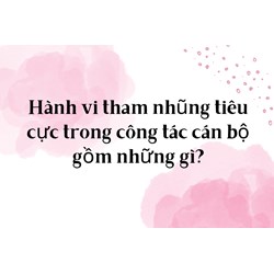 Hành vi tham nhũng tiêu cực trong công tác cán bộ gồm những gì?