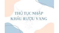 Thủ tục nhập khẩu rượu vang thực hiện như thế nào?
