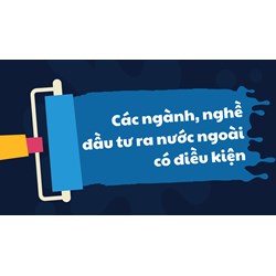 Các ngành, nghề đầu tư ra nước ngoài có điều kiện theo quy định