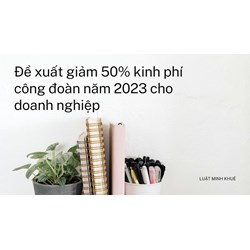 Đề xuất giảm 50% kinh phí công đoàn cho doanh nghiệp