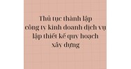 Thủ tuc thành lập công ty kinh doanh dịch vụ lập thiết kế quy hoạch xây dựng