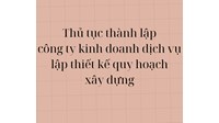 Thủ tuc thành lập công ty kinh doanh dịch vụ lập thiết kế quy hoạch xây dựng