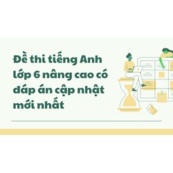 Đề thi tiếng Anh lớp 6 nâng cao có đáp án chi tiết nhất