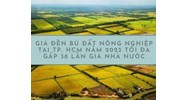 Giá đền bù đất nông nghiệp tại TPHCM tối đa gấp 38 lần giá nhà nước
