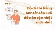 Bộ đề thi tiếng Anh lên lớp 6 có đáp án chi tiết nhất