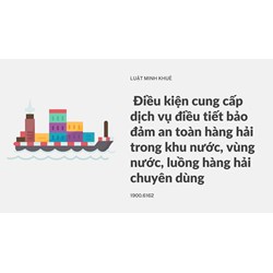 Điều kiện cung cấp dịch vụ điều tiết bảo đảm an toàn hàng hải trong khu nước, vùng nước, luồng hàng hải chuyên dùng