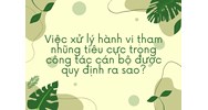 Việc xử lý hành vi tham nhũng tiêu cực trong công tác cán bộ được quy định ra sao?