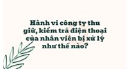 Hành vi công ty thu giữ, kiểm trả điện thoại của nhân viên bị xử lý như thế nào?