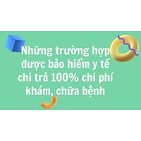 Những trường hợp được bảo hiểm y tế chi trả 100% chi phí khám, chữa bệnh