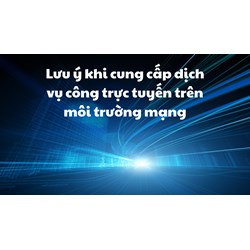 Lưu ý khi cung cấp dịch vụ công trực tuyến trên môi trường mạng