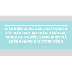 Điều kiện cung cấp dịch vụ điều tiết bảo đảm an toàn hàng hải trong khu nước, vùng nước và luồng hàng hải công cộng