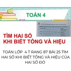 Toán lớp 4 trang 87 Bài 25 Tìm hai số biết tổng và hiệu của hai số đó