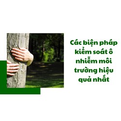 Các biện pháp kiểm soát ô nhiễm môi trường hiệu quả nhất