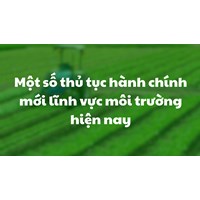 Một số thủ tục hành chính mới lĩnh vực môi trường hiện nay