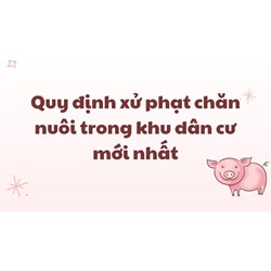 Quy định xử phạt chăn nuôi trong khu dân cư mới nhất