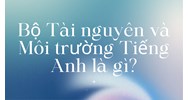 Bộ Tài nguyên và Môi trường Tiếng Anh là gì?